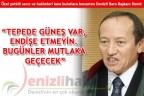 “TEPEDE GÜNEŞ VAR, ENDİŞE ETMEYİN. BUGÜNLER MUTLAKA GEÇECEK”