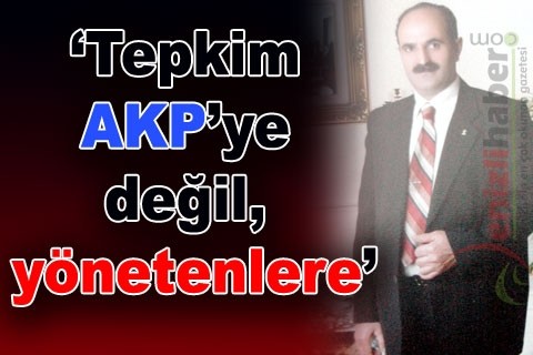“Tepkim AKP’ye değil, yönetenlere”