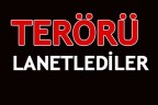 TERÖRÜ LANETLEDİLER