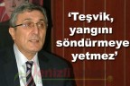 “Teşvik, yangını söndürmeye yetmez”