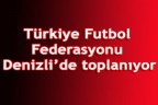 TFF Denizli’de toplanıyor