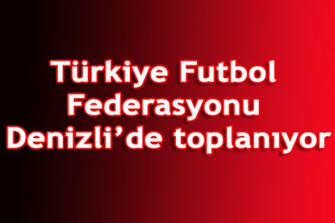 TFF Denizli’de toplanıyor