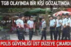 TGB OLAYINDA BİR KİŞİ GÖZALTINDA