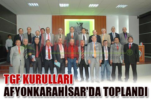 TGF kurulları Afyonkarahisar’da toplandı