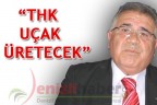 “THK UÇAK ÜRETECEK”