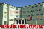 TOKİ, DENİZLİ’DE 7 OKUL YAPACAK