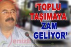 “Toplu taşımaya zam geliyor”