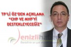TP’Lİ ÖZ’DEN AÇIKLAMA “CHP VE MHP’Yİ DESTEKLEYECEĞİZ”