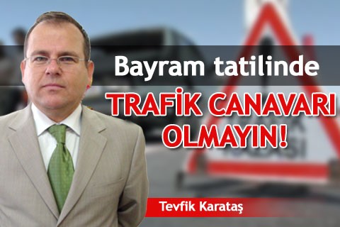 TRAFİK CANAVARI OLMAYIN!