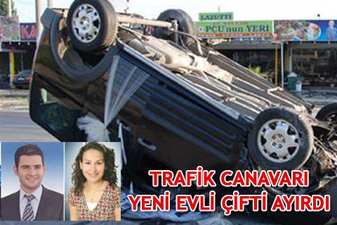 TRAFİK CANAVARI YENİ EVLİ ÇİFTİ AYIRDI