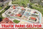 TRAFİK PARKI GELİYOR
