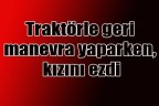 Traktörle geri manevra yaparken, kızını ezdi
