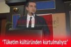 “Tüketim kültüründen kurtulmalıyız”