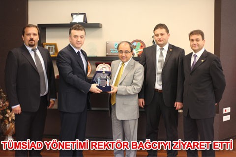 TÜMSİAD YÖNETİMİ REKTÖR BAĞCI’YI ZİYARET ETTİ