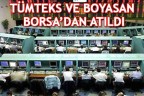 TÜMTEKS VE BOYASAN BORSA’DAN ATILDI