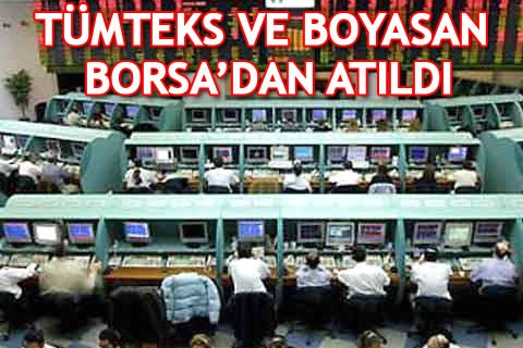 TÜMTEKS VE BOYASAN BORSA’DAN ATILDI