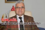 TUNÇAĞIL; “KENTİN VERGİ GELİRLERİ ARTTI”