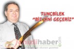 TUNÇBİLEK “BİZ ÇİNİ GEÇERİZ”