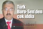 Türk Büro-Sen’den çok iddia