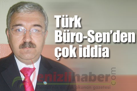 Türk Büro-Sen’den çok iddia