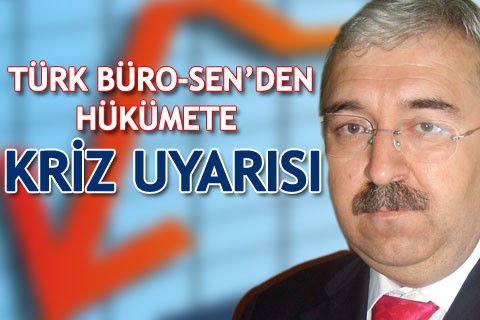TÜRK BÜRO-SEN’DEN HÜKÜMETE KRİZ UYARISI