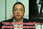 “Türk Silahlı Kuvvetleri’ne güveniyor ve inanıyoruz”