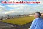 Türk spor kompleksi hazırlanıyor