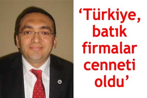 “Türkiye, batık firmalar cenneti oldu”