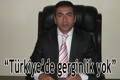 “Türkiye’de gerginlik yok”