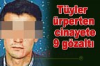 Tüyler ürperten cinayete 9 gözaltı