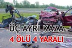 ÜÇ AYRI KAZA DÖRT ÖLÜ DÖRT YARALI