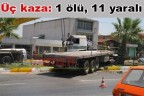 Üç kaza:1 ölü, 11 yaralı