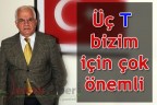 “Üç T bizim için çok önemli”