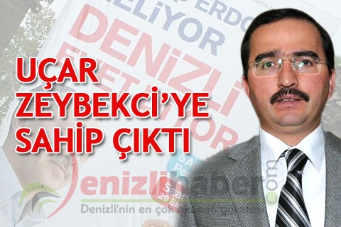 UÇAR ZEYBEKCİ’YE SAHİP ÇIKTI