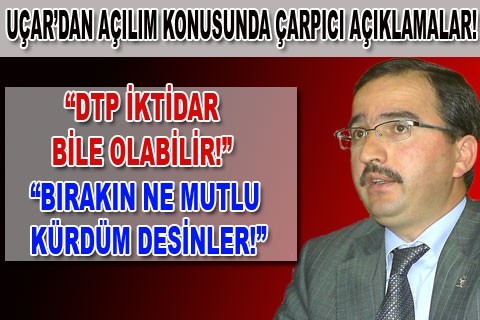 UÇAR’DAN AÇILIM KONUSUNDA ÇARPICI AÇIKLAMALAR!