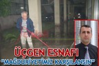 ÜÇGEN ESNAFI “MAĞDURİYETİMİZ KARŞILANSIN”