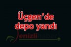 Üçgen’de depo yandı