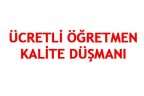 ÜCRETLİ ÖĞRETMEN KALİTE DÜŞMANI