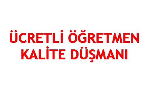 ÜCRETLİ ÖĞRETMEN KALİTE DÜŞMANI