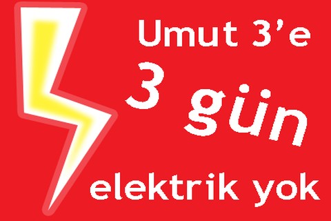 Umut 3’e 3 gün elektrik yok