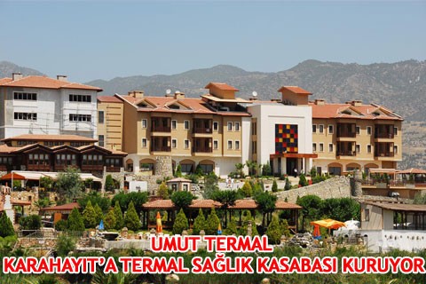 UMUT TERMAL KARAHAYIT’A TERMAL SAĞLIK KASABASI KURUYOR