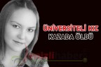 ÜNİVERSİTELİ KIZ KAZADA ÖLDÜ