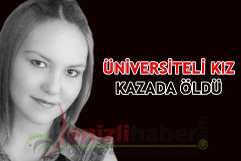 ÜNİVERSİTELİ KIZ KAZADA ÖLDÜ