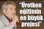 “Üretken eğitimin en büyük projesi”