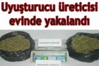 Uyuşturucu üreticisi evinde yakalandı