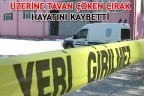 ÜZERİNE TAVAN ÇÖKEN ÇIRAK HAYATINI KAYBETTİ