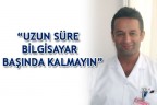 “UZUN SÜRE BİLGİSAYAR BAŞINDA KALMAYIN”