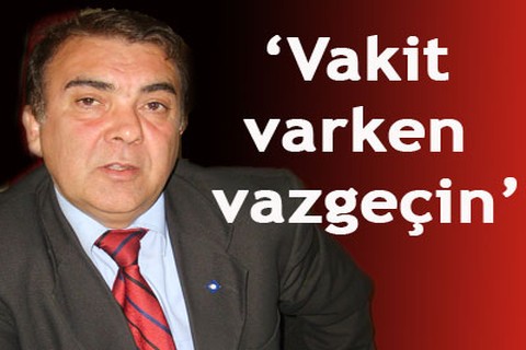 “Vakit varken vazgeçin”