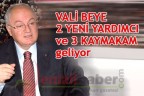 VALİ BEYE 2 YENİ YARDIMCI ve 3 KAYMAKAM geliyor
