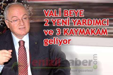 VALİ BEYE 2 YENİ YARDIMCI ve 3 KAYMAKAM geliyor